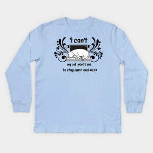 I Can't My Cat Wants Me To Stay Home and Work Kids Long Sleeve T-Shirt